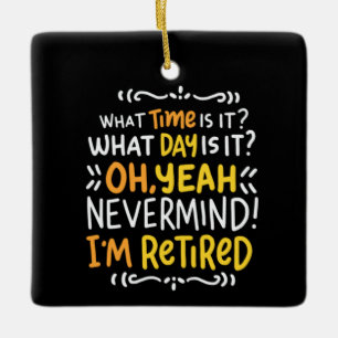 Pension - What Time Is It? Oh I'm Retired Ceramic Ceramic Ornament