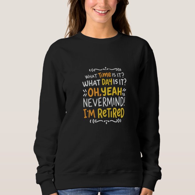 Pension - What Time Is It? Oh I'm Retired Sweatshirt (Front)