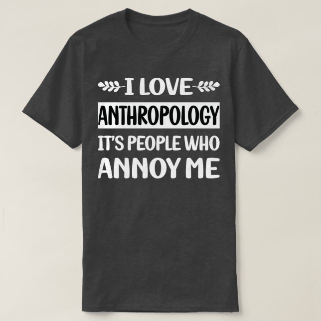People Annoy Me Anthropology Anthropologist T-Shirt (Design Front)