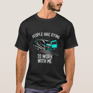 People Are Dying To Work With Me Vintage Hearse Ca T-Shirt