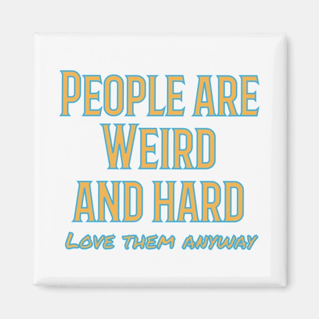 People are weird and hard - love them anyway magnet (Front)