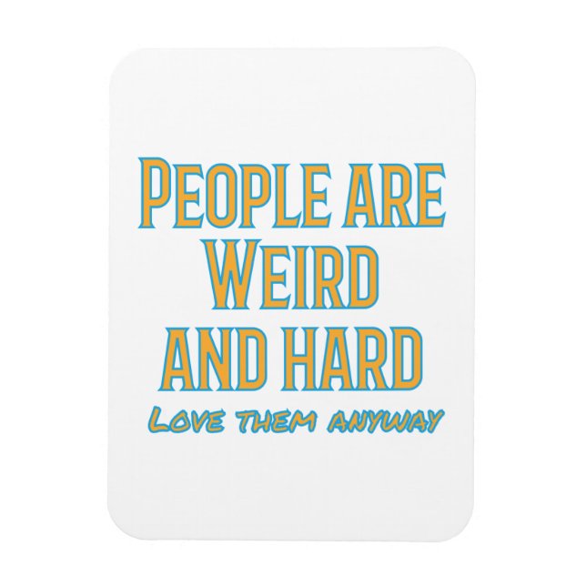 People are weird and hard - love them anyway magnet (Vertical)