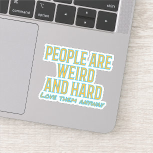 People are weird and hard - love them anyway stick
