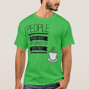 PEOPLE BREAK HEART COFFEE OPENS EYES CHOOSE RIGHT T-Shirt