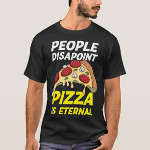 People Disappoint Pizza Is Eternal Funny Pizza Lov T-Shirt