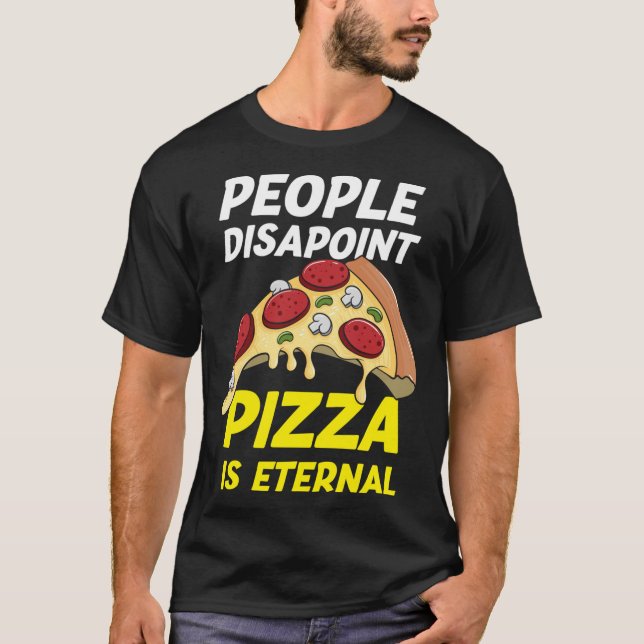 People Disappoint Pizza Is Eternal Funny Pizza Lov T-Shirt (Front)