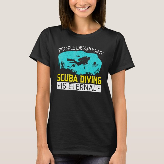 People Disappoint Scuba Diving Is Eternal Aquaholi T-Shirt (Front)