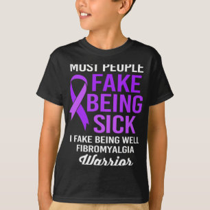 People Fake Being Sick I Fake Being Well Fibromyal T-Shirt