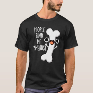 People Find Me Humerus Funny Bone Pun Dark BG T-Shirt