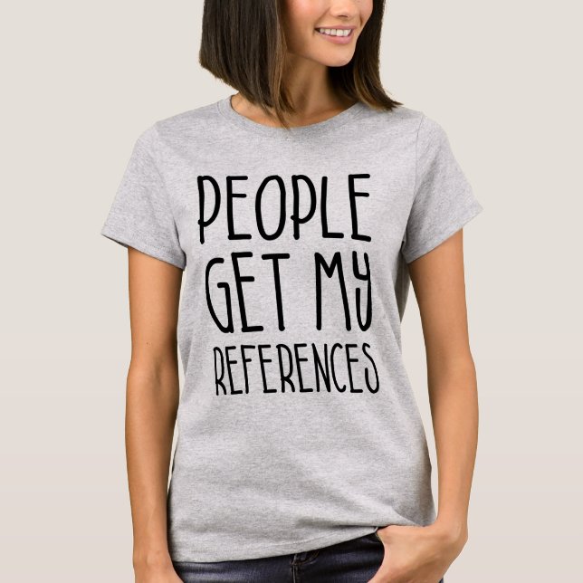 People Get My References T-Shirt (Front)
