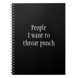 People I Want to Throat Punch Funny saying Notebook