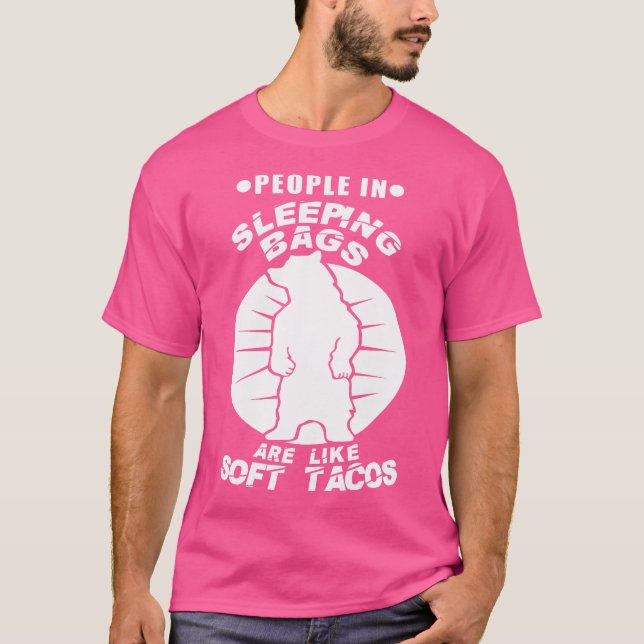 People In Sleeping Bags Are Like Soft Tacos Campin T-Shirt (Front)