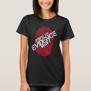 People Lie Evidence Doesn`t I Forensic Science I T T-Shirt