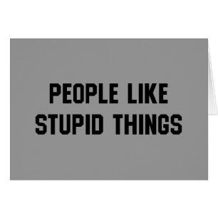 People Like Stupid Things