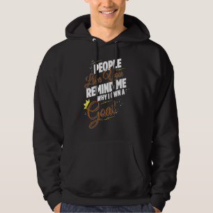 People Like You Remind Me Why I Own A Goat Funny Hoodie