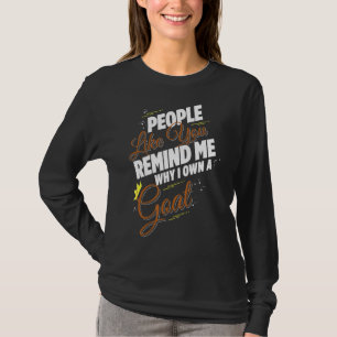 People Like You Remind Me Why I Own A Goat Funny T-Shirt