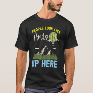 People Look Like Ants Up Here Hot Air Balloon Ride T-Shirt