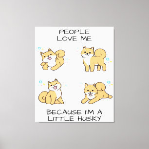 People Love Me Because I'm A Little Husky Canvas Print