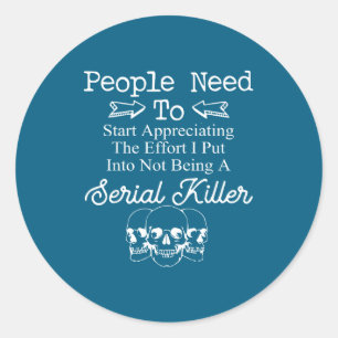 People Need To Start Appreciating The Effort I Put Classic Round Sticker