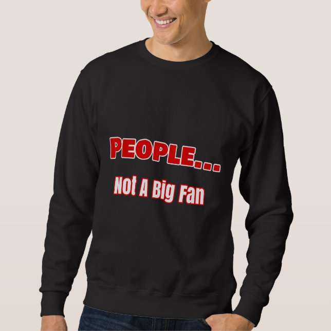People  Not A Big Fan Design Sweatshirt (Front)