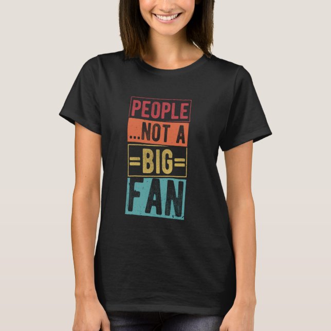 PEOPLE...NOT A BIG FAN Sarcastic Actor Acting Actr T-Shirt (Front)