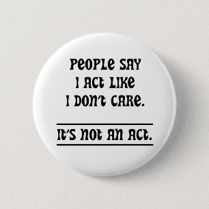 People Say I Act Like I Don't Care 6 Cm Round Badge