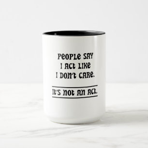 People Say I Act Like I Don't Care Mug
