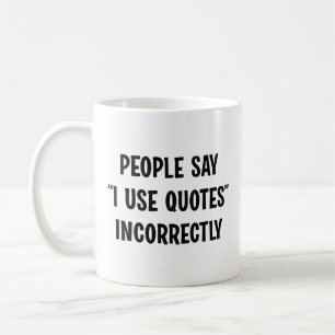 People Say I Use Quotes Incorrectly Coffee Mug