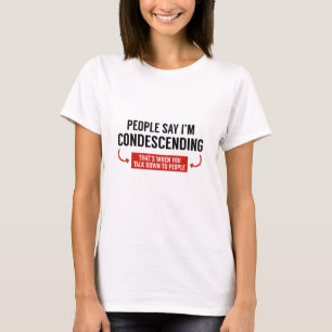 People Say I'm Condescending T-Shirt