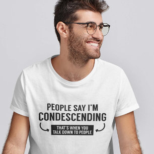 People Say I'm Condescending T-Shirt