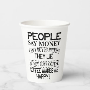 People say money can’t buy happiness paper cups