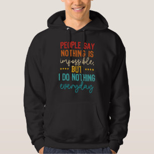 People Say Nothing Is Impossible But I Do Nothing Hoodie