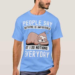 People say nothing is impossible but i do nothing T-Shirt