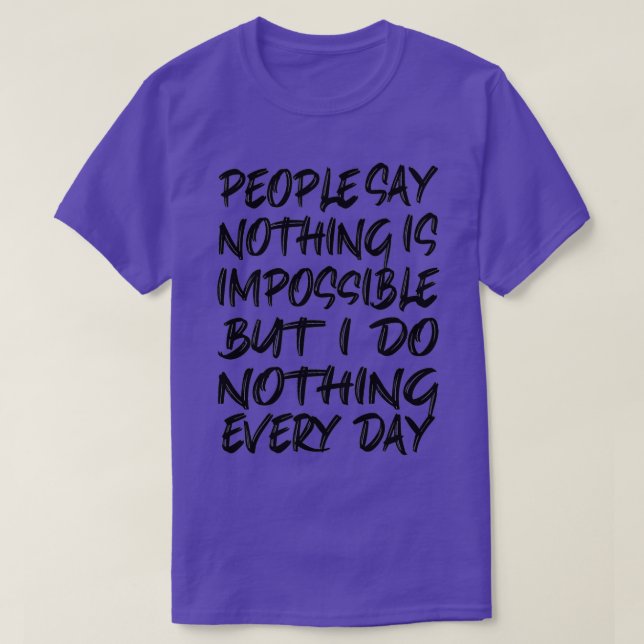 People say nothing is impossible but i do nothing  T-Shirt (Design Front)