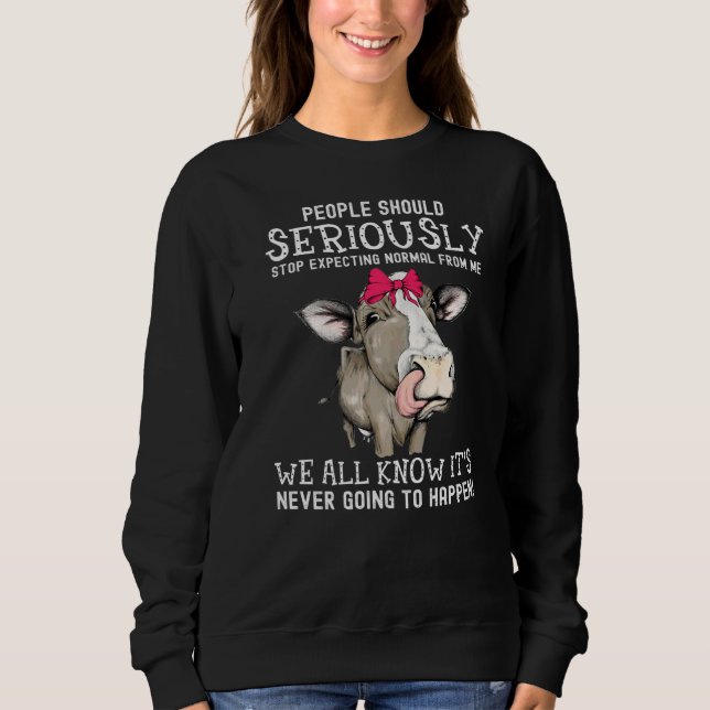 People Should Seriously Stop Expecting Normal From Sweatshirt (Front)