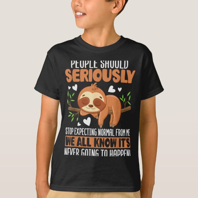 People Should Seriously Stop Expecting Normal From T-Shirt (Front)