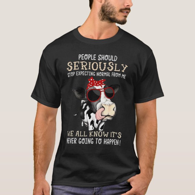 People Should Seriously Stop Expecting Normal From T-Shirt (Front)
