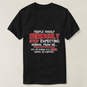 people should seriously stop expecting... T-Shirt