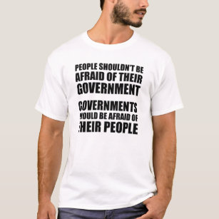 People Shouldn't Be Afraid Of Their Government T-Shirt