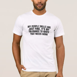 people skills tolerance to idiots needs work funny T-Shirt