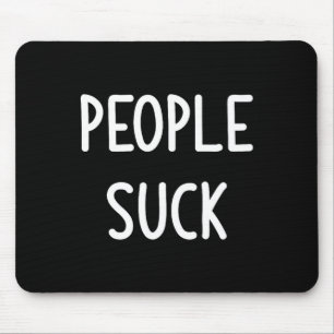 People Suck, Funny, Joke, Sarcastic, Family  Mouse Pad