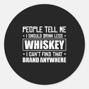 People Tell Me I Should Drink Less Whiskey Can´t F Classic Round Sticker
