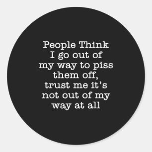 People Think I Go Out Of My Way To Them Off Trust Classic Round Sticker