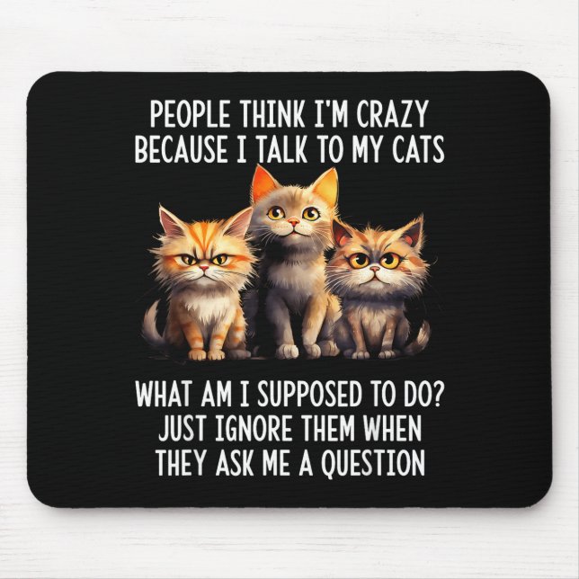 People think i'm crazy because i talk my cats mouse pad (Front)