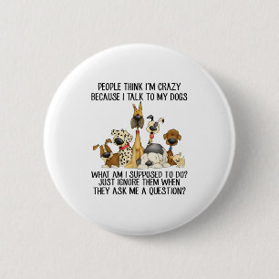 People Think Im Crazy Because I Talk To My Dogs 6 Cm Round Badge