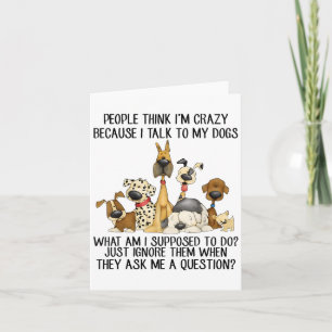 People Think Im Crazy Because I Talk To My Dogs Card