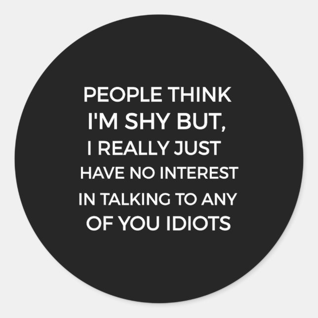 People Think I'm Shy, I Don't Want To Talk To You  Classic Round Sticker (Front)