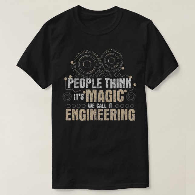 People Think It's Magic We Call It Engineering  T-Shirt (Design Front)