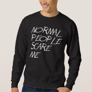 People Who Are Normal Scare Me Weird Sweatshirt