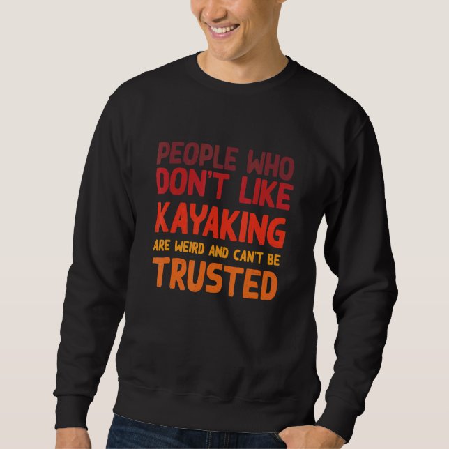 People Who Don't Like Kayaking  Kayak Humor Kayake Sweatshirt (Front)